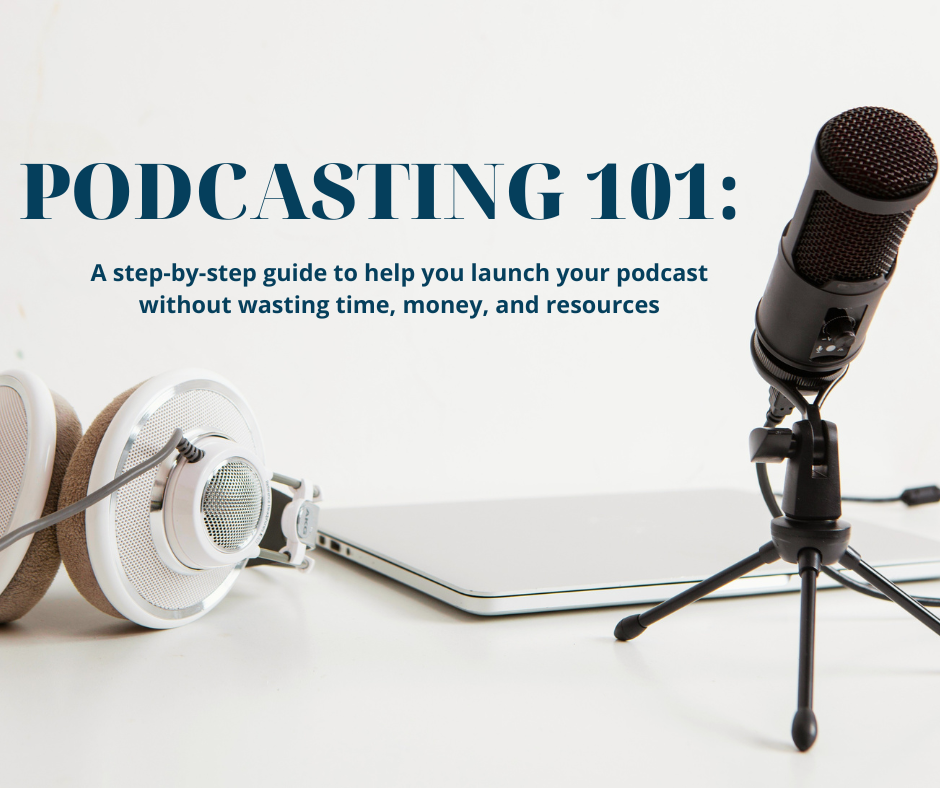 E-COURSE: Podcasting 101 : A Step -  by - Step Guide to Help You Launch Your Podcast without Wasting Time, Money, and Resources